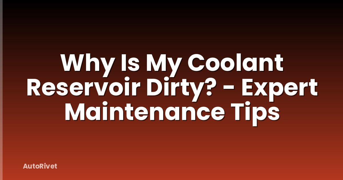 Why Is My Coolant Reservoir Dirty? - Expert Maintenance Tips