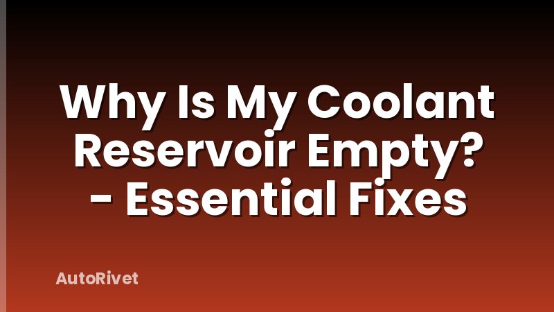 Why Is My Coolant Reservoir Empty? - Essential Fixes