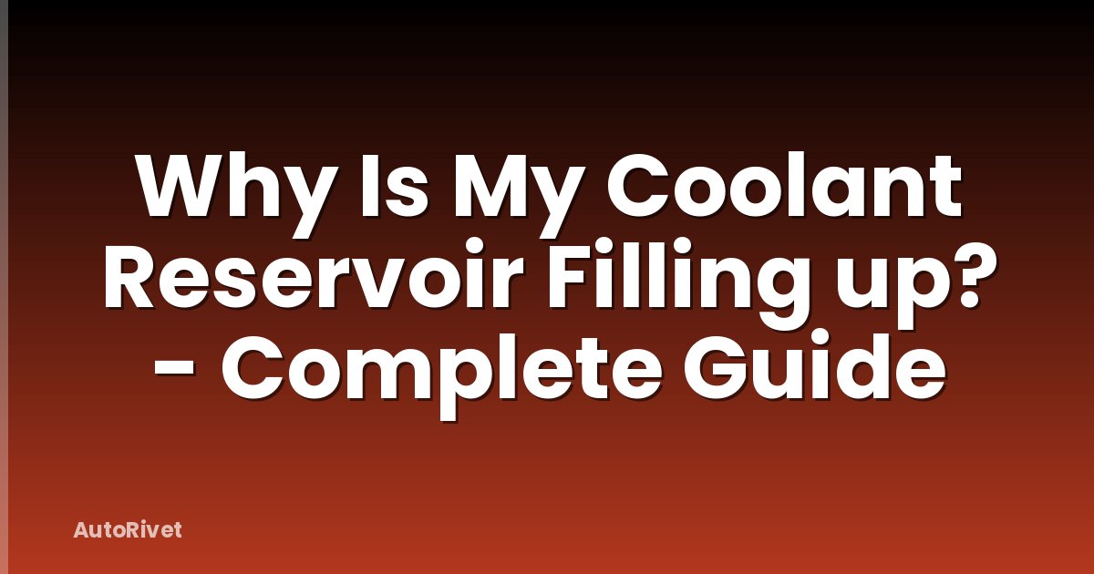 Why Is My Coolant Reservoir Filling up? - Complete Guide