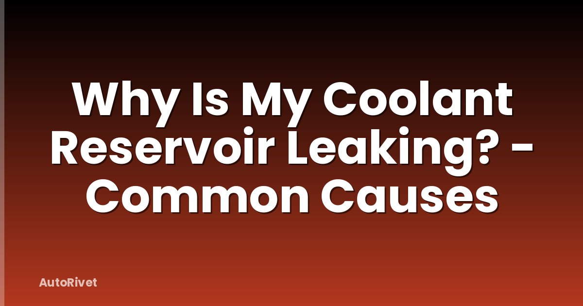 Why Is My Coolant Reservoir Leaking? - Common Causes
