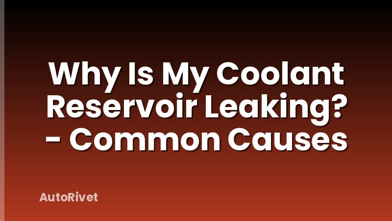 Why Is My Coolant Reservoir Leaking? - Common Causes