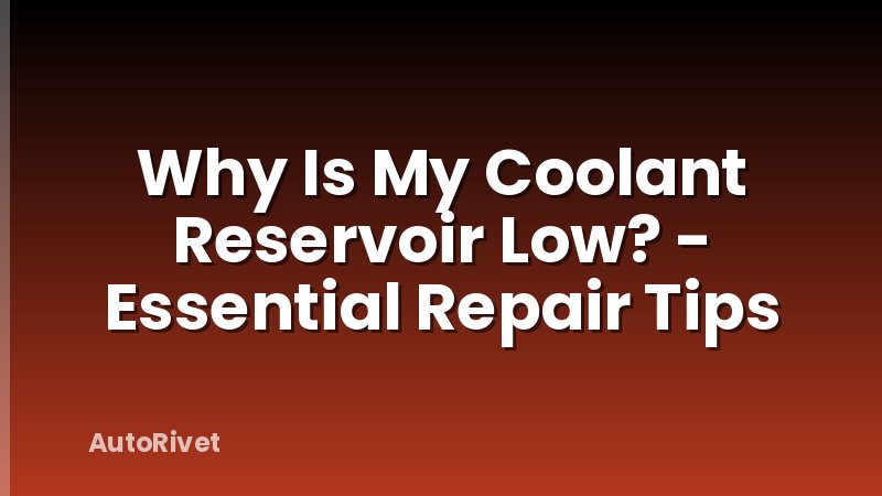 Why Is My Coolant Reservoir Low? - Essential Repair Tips