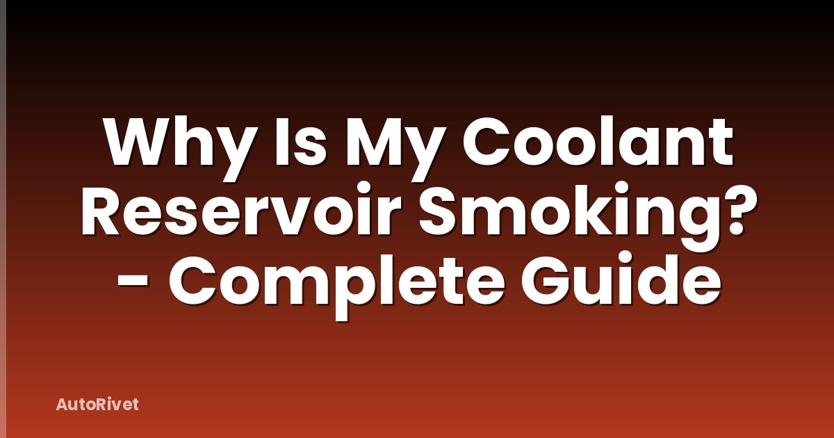 Why Is My Coolant Reservoir Smoking? - Complete Guide