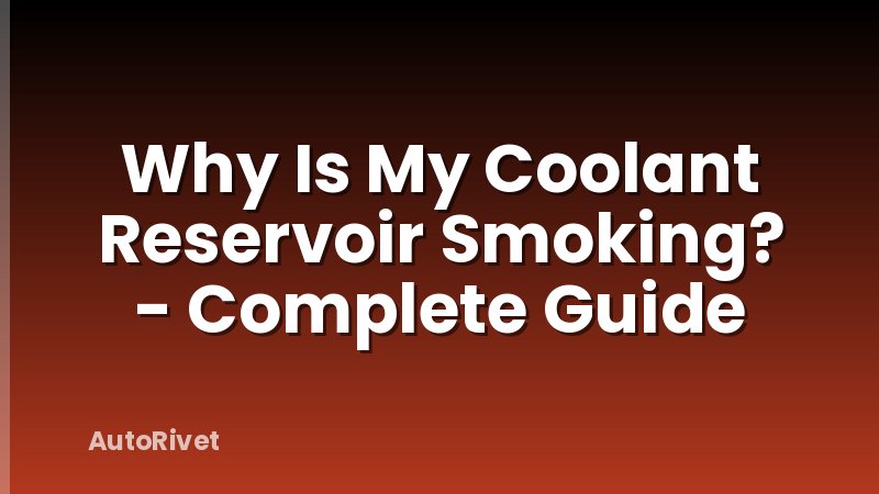 Why Is My Coolant Reservoir Smoking? - Complete Guide