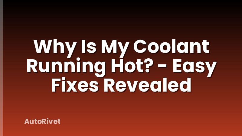 Why Is My Coolant Running Hot? - Easy Fixes Revealed