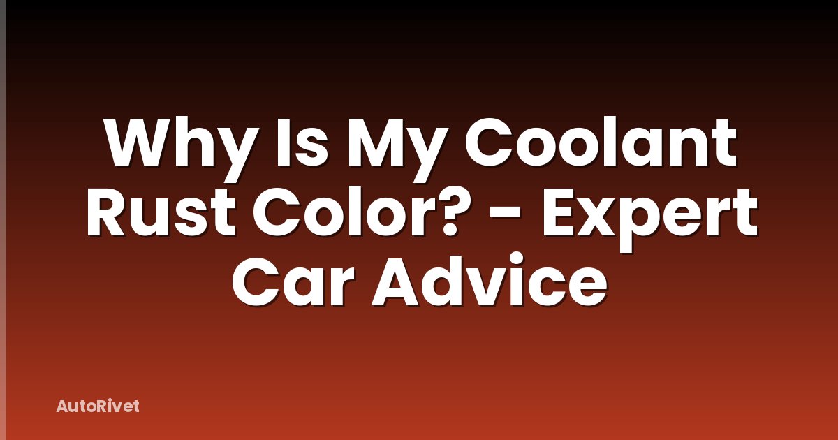 Why Is My Coolant Rust Color? - Expert Car Advice
