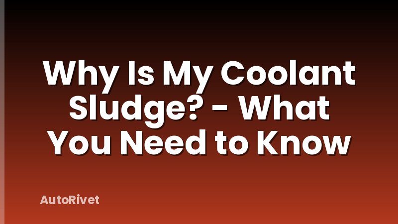 Why Is My Coolant Sludge? - What You Need to Know