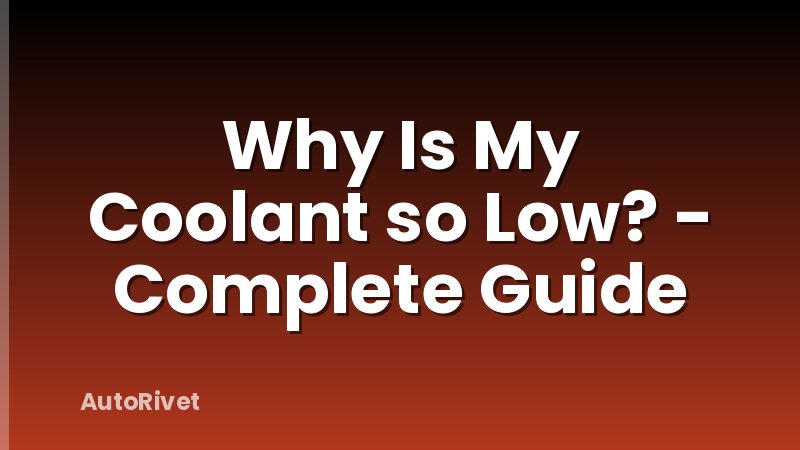 Why Is My Coolant so Low? - Complete Guide