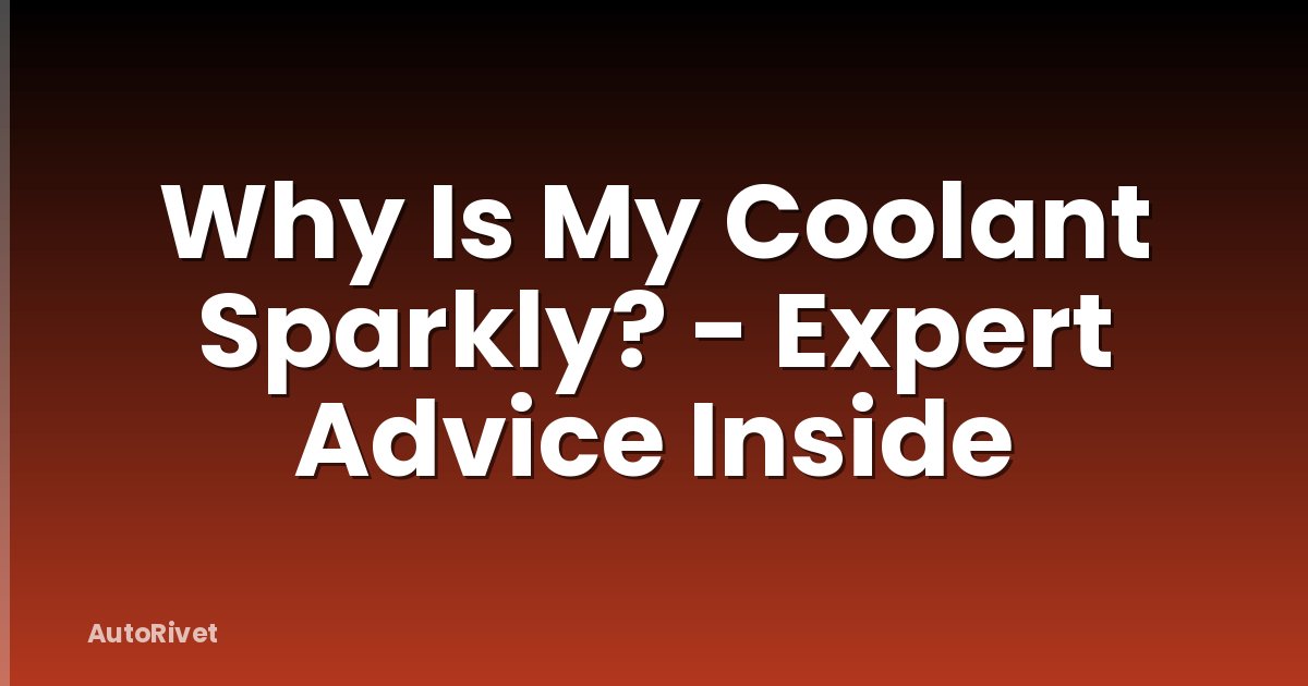 Why Is My Coolant Sparkly? - Expert Advice Inside