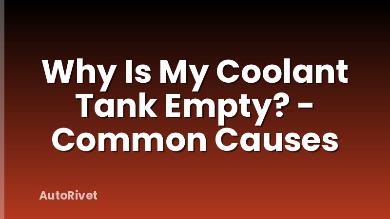 Why Is My Coolant Tank Empty? - Common Causes