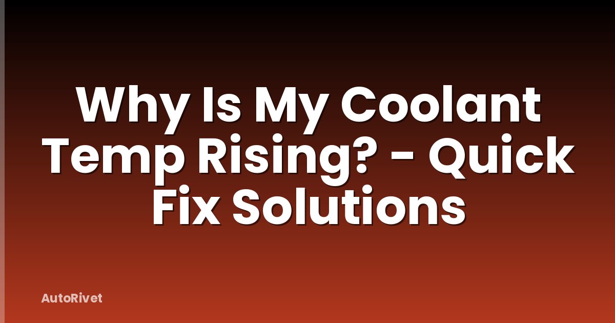Why Is My Coolant Temp Rising? - Quick Fix Solutions