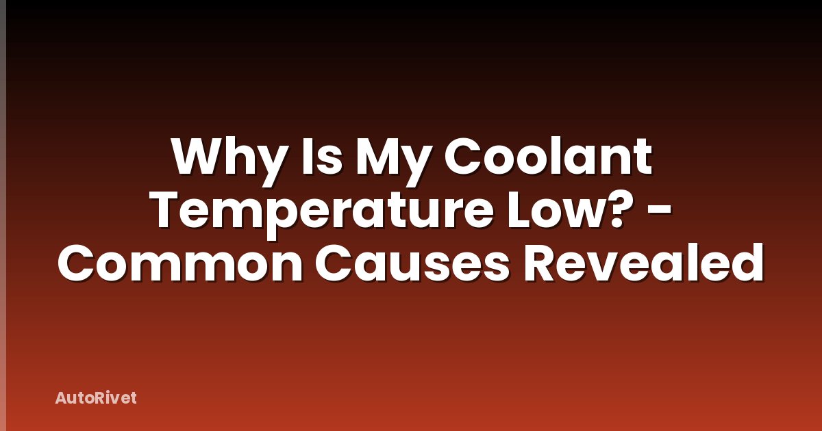 Why Is My Coolant Temperature Low? - Common Causes Revealed