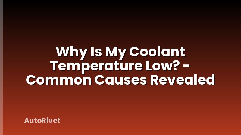 Why Is My Coolant Temperature Low? - Common Causes Revealed