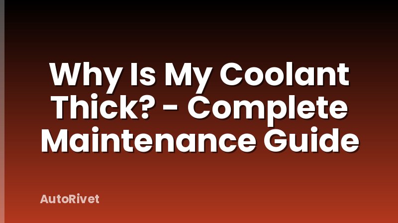 Why Is My Coolant Thick? - Complete Maintenance Guide