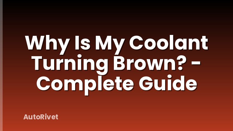 Why Is My Coolant Turning Brown? - Complete Guide