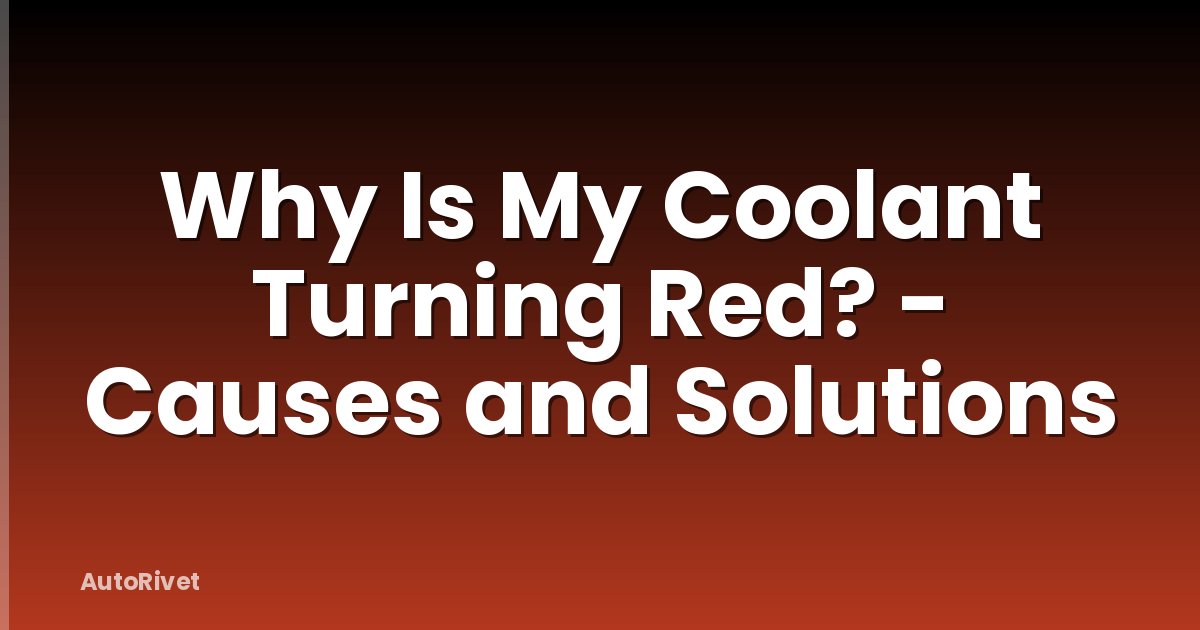 Why Is My Coolant Turning Red? - Causes and Solutions