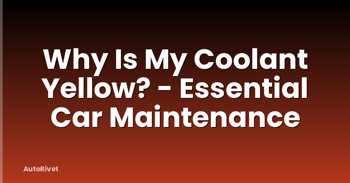 Why Is My Coolant Yellow? - Essential Car Maintenance