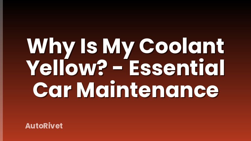 Why Is My Coolant Yellow? - Essential Car Maintenance