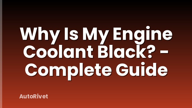 Why Is My Engine Coolant Black? - Complete Guide