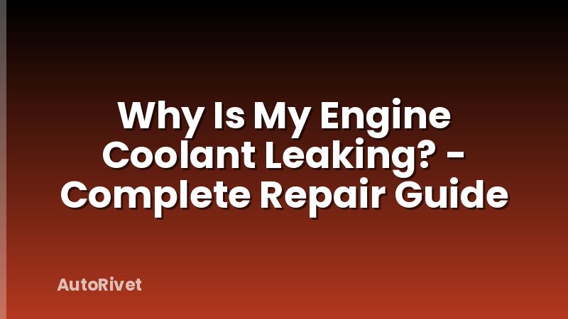 Why Is My Engine Coolant Leaking? - Complete Repair Guide
