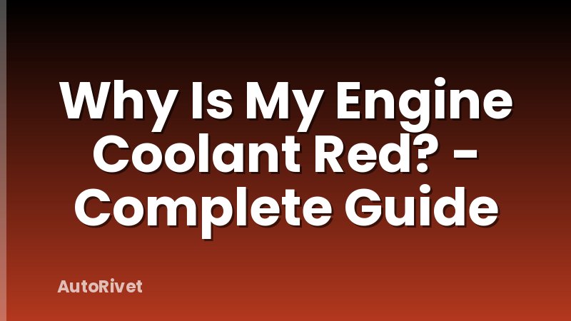 Why Is My Engine Coolant Red? - Complete Guide