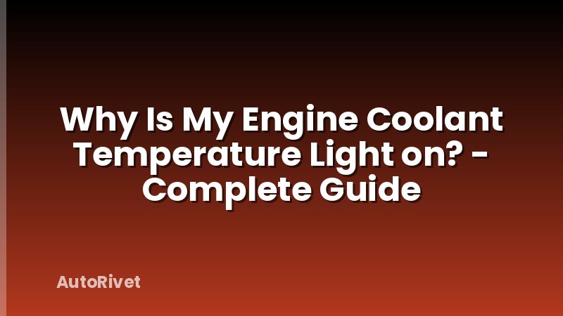 Why Is My Engine Coolant Temperature Light on? - Complete Guide