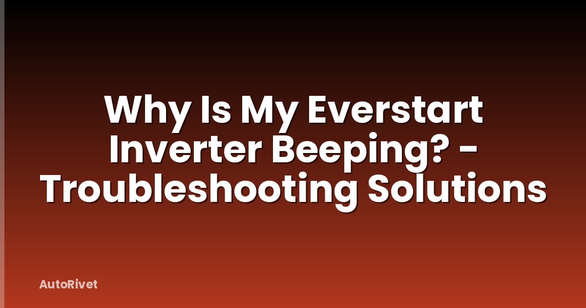 Why Is My Everstart Inverter Beeping? - Troubleshooting Solutions