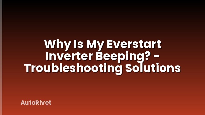 Why Is My Everstart Inverter Beeping? - Troubleshooting Solutions
