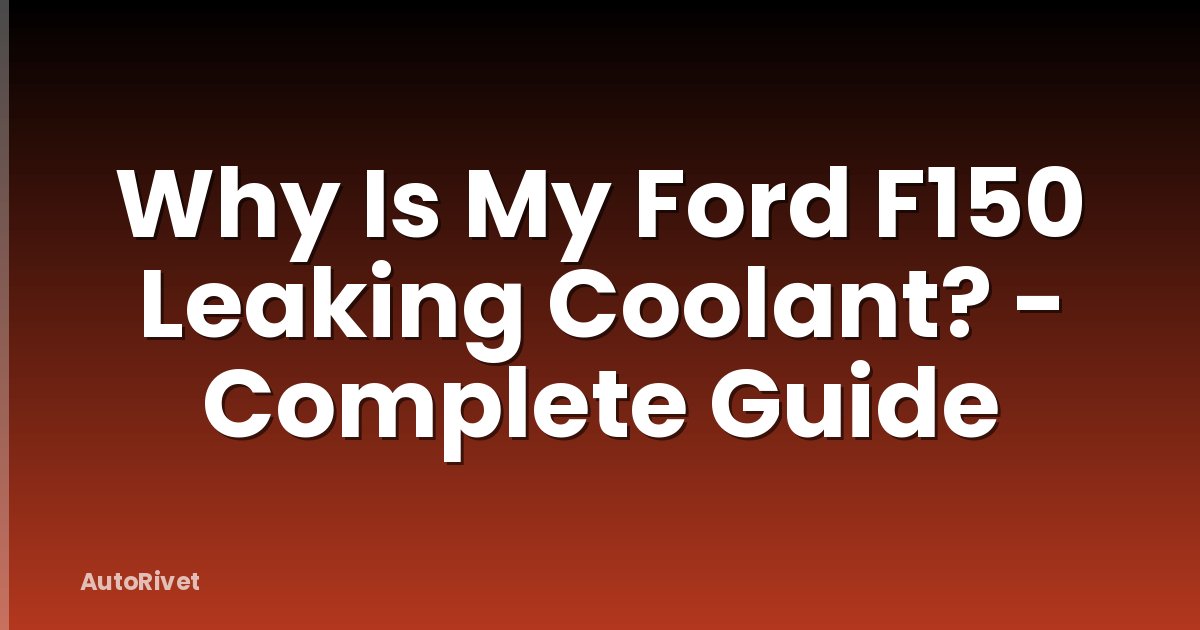 Why Is My Ford F150 Leaking Coolant? - Complete Guide