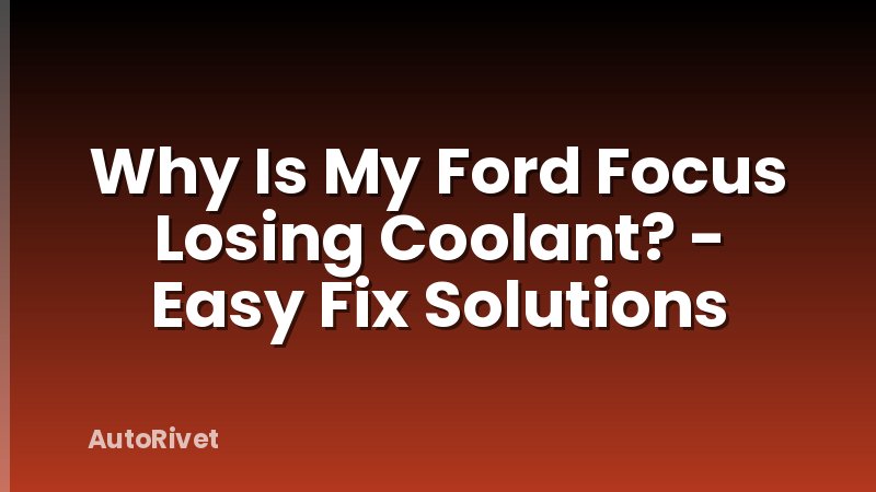 Why Is My Ford Focus Losing Coolant? - Easy Fix Solutions