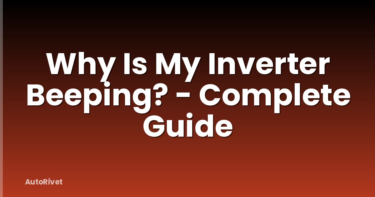 Why Is My Inverter Beeping? - Complete Guide