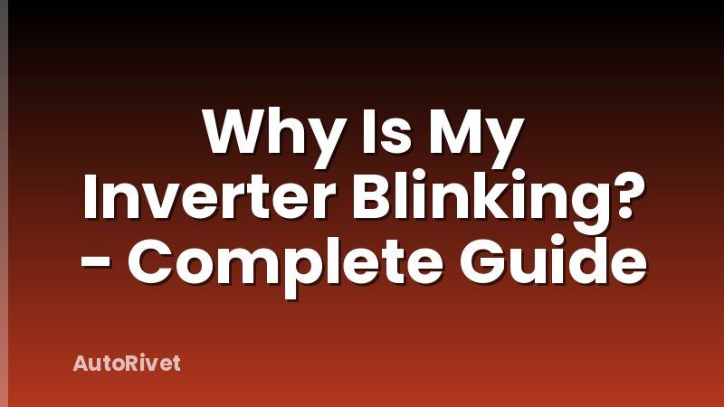 Why Is My Inverter Blinking? - Complete Guide