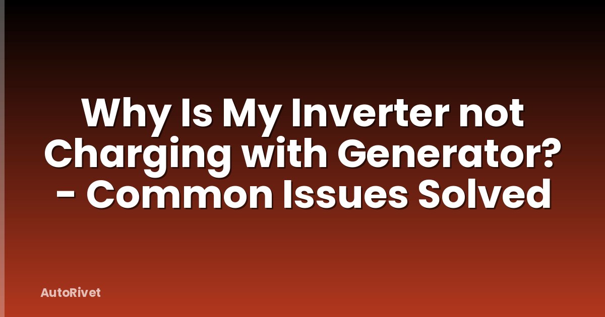 Why Is My Inverter not Charging with Generator? - Common Issues Solved