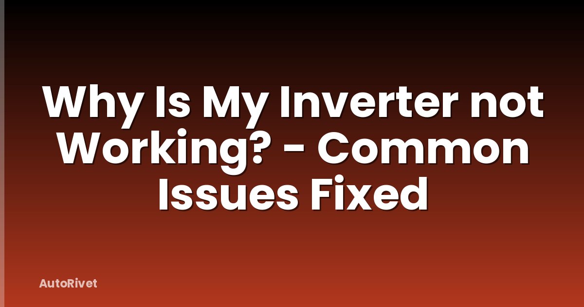 Why Is My Inverter not Working? - Common Issues Fixed