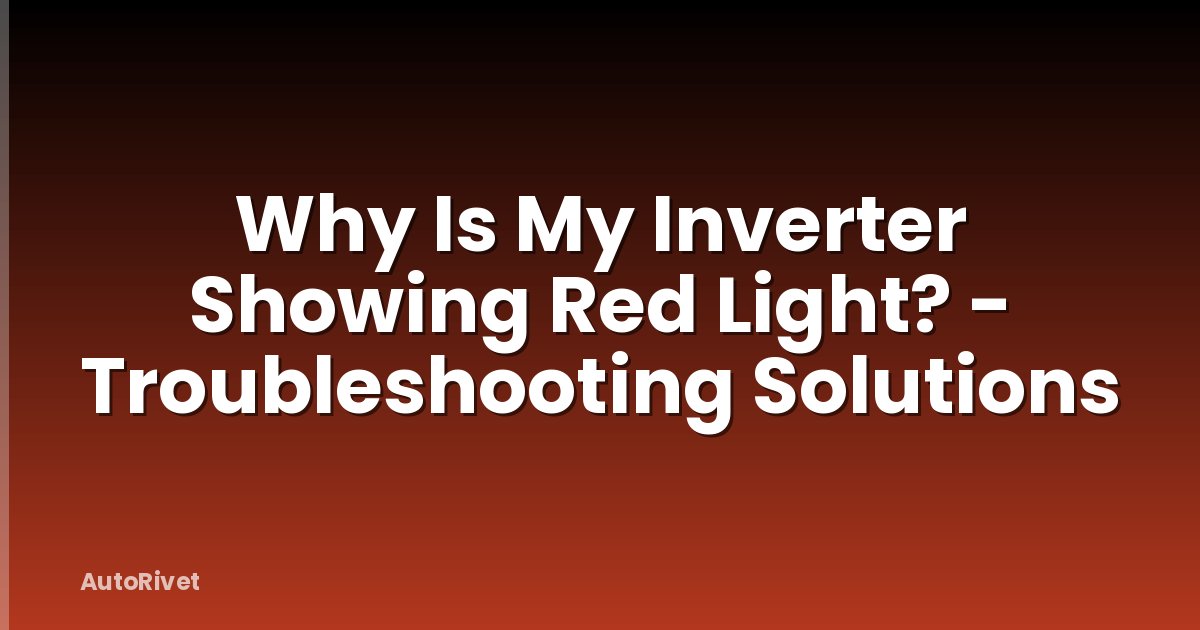 Why Is My Inverter Showing Red Light? - Troubleshooting Solutions