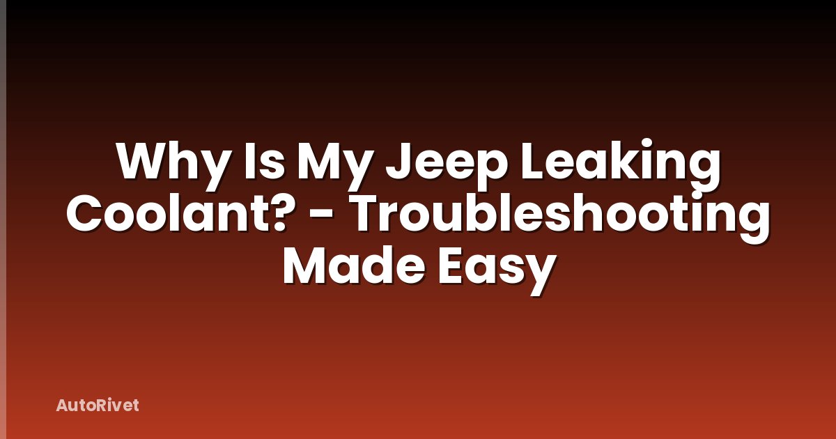 Why Is My Jeep Leaking Coolant? - Troubleshooting Made Easy