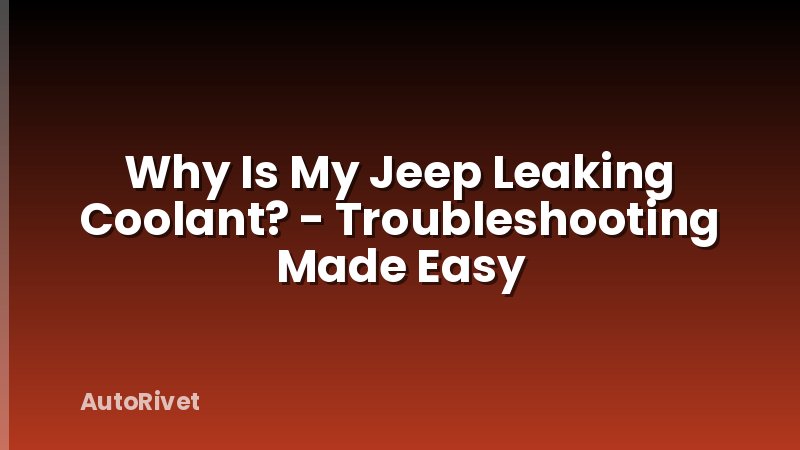 Why Is My Jeep Leaking Coolant? - Troubleshooting Made Easy