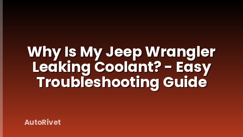 Why Is My Jeep Wrangler Leaking Coolant? - Easy Troubleshooting Guide