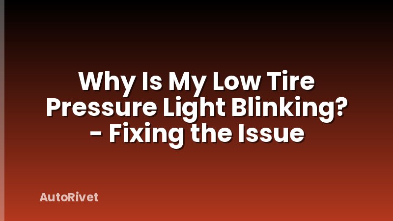 Why Is My Low Tire Pressure Light Blinking? - Fixing the Issue
