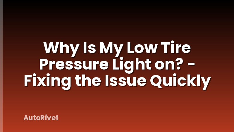 Why Is My Low Tire Pressure Light on? - Fixing the Issue Quickly