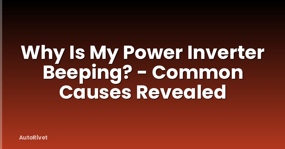 Why Is My Power Inverter Beeping? - Common Causes Revealed