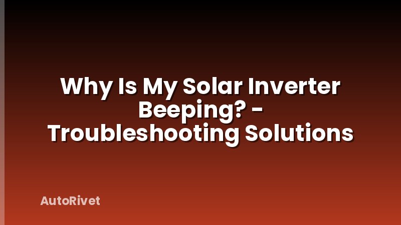 Why Is My Solar Inverter Beeping? - Troubleshooting Solutions