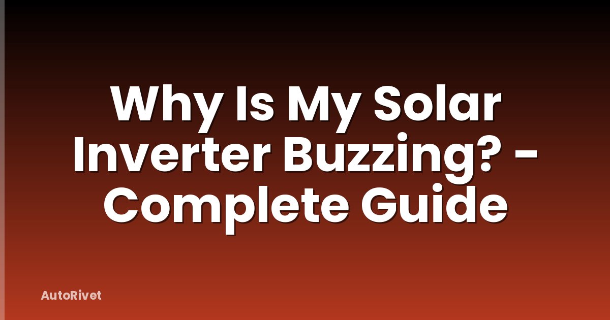 Why Is My Solar Inverter Buzzing? - Complete Guide