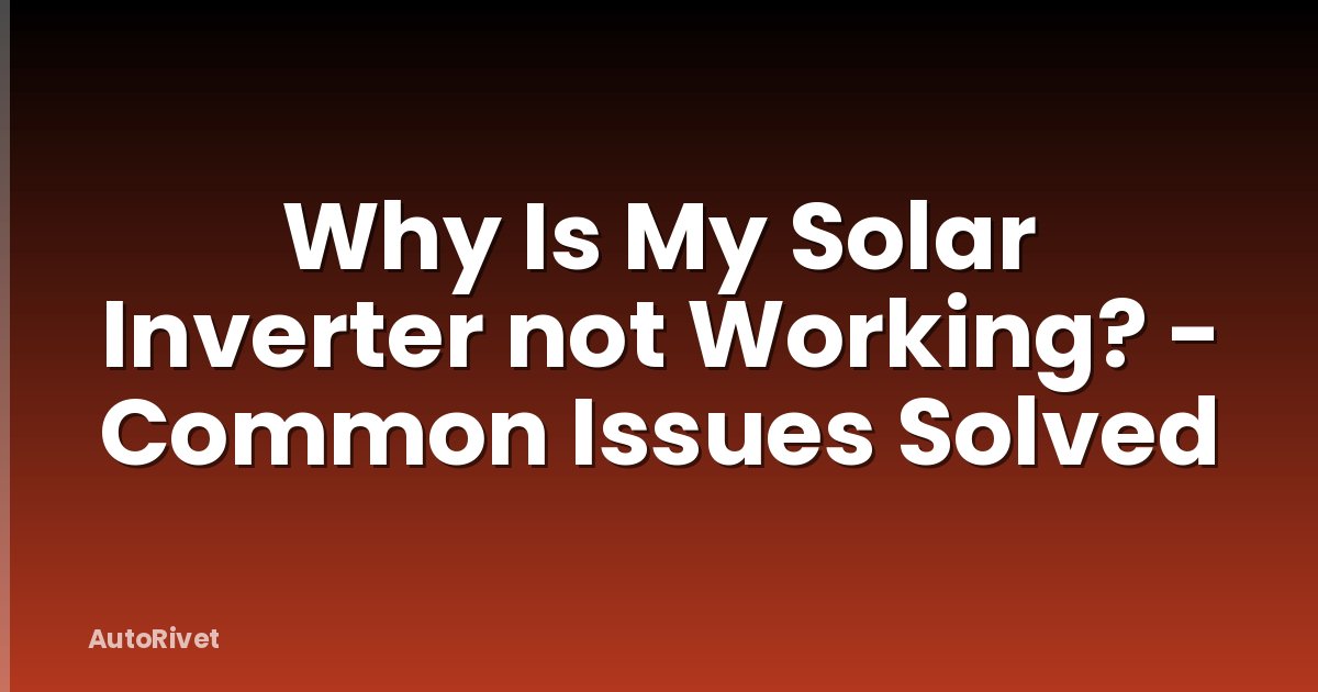 Why Is My Solar Inverter not Working? - Common Issues Solved