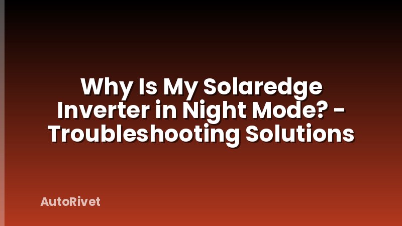 Why Is My Solaredge Inverter in Night Mode? - Troubleshooting Solutions