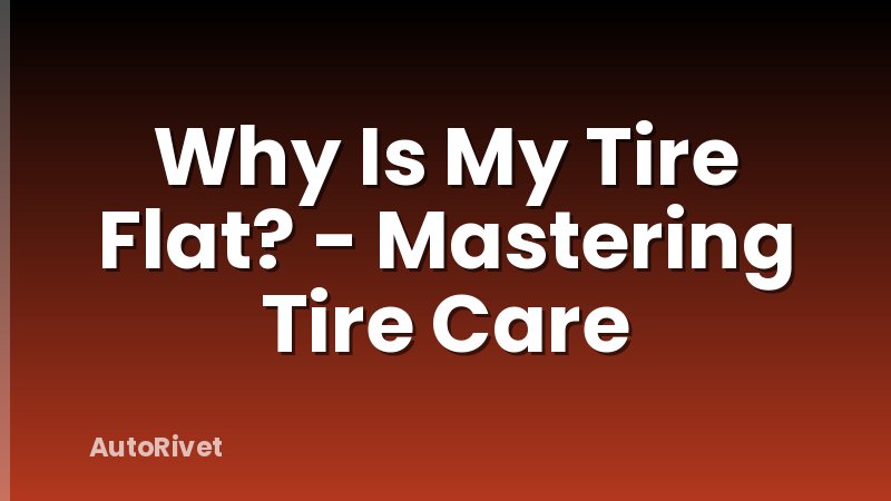 Why Is My Tire Flat? - Mastering Tire Care