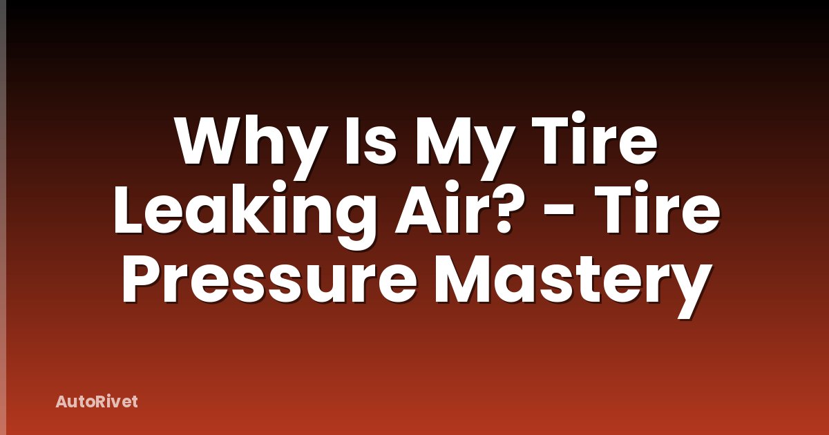 Why Is My Tire Leaking Air? - Tire Pressure Mastery