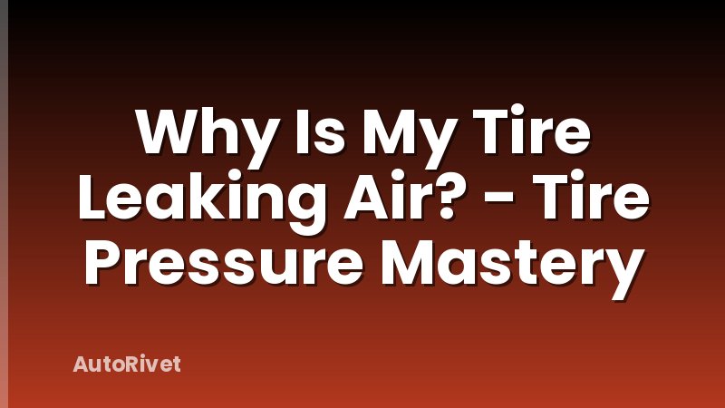 Why Is My Tire Leaking Air? - Tire Pressure Mastery