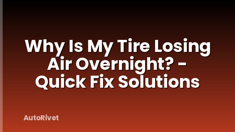 Why Is My Tire Losing Air Overnight? - Quick Fix Solutions