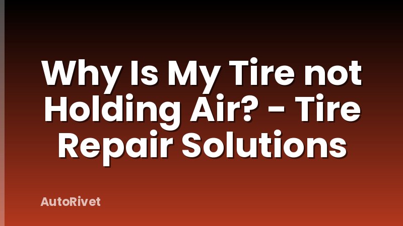 Why Is My Tire not Holding Air? - Tire Repair Solutions